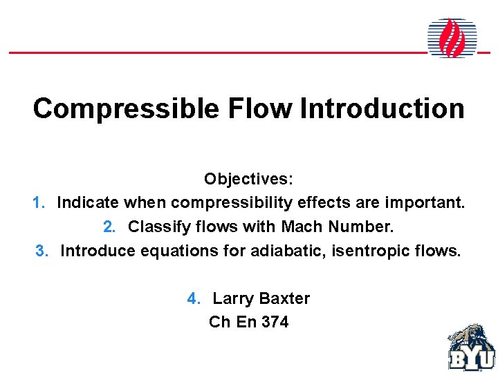 Compressible Flow Introduction Objectives: 1. Indicate when compressibility effects are important. 2. Classify flows