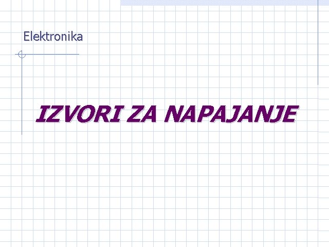 Elektronika IZVORI ZA NAPAJANJE 