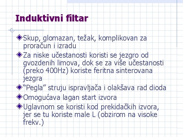 Induktivni filtar Skup, glomazan, težak, komplikovan za proračun i izradu Za niske učestanosti koristi