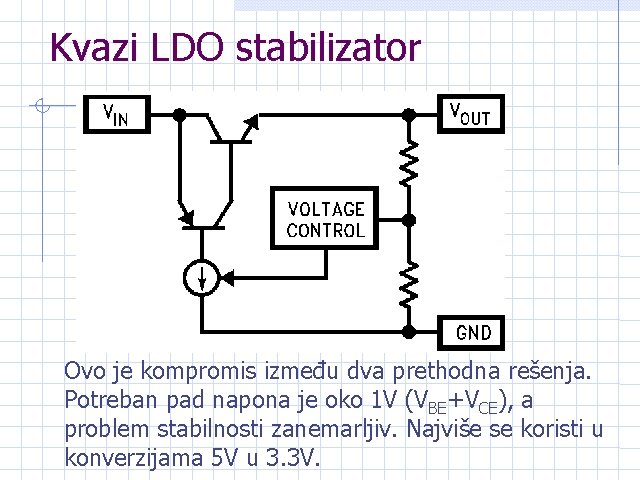 Kvazi LDO stabilizator Ovo je kompromis između dva prethodna rešenja. Potreban pad napona je