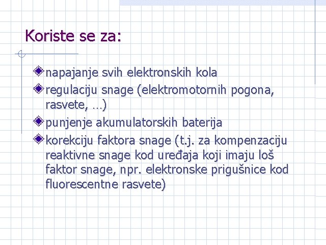 Koriste se za: napajanje svih elektronskih kola regulaciju snage (elektromotornih pogona, rasvete, …) punjenje