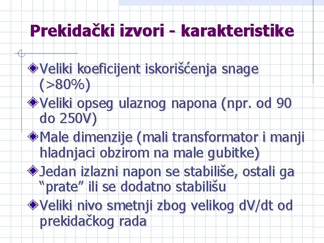 Prekidački izvori - karakteristike Veliki koeficijent iskorišćenja snage (>80%) Veliki opseg ulaznog napona (npr.