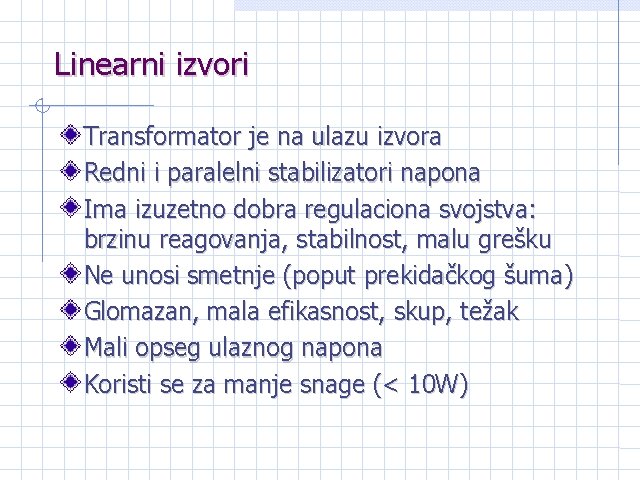 Linearni izvori Transformator je na ulazu izvora Redni i paralelni stabilizatori napona Ima izuzetno Linearni izvori Transformator je na ulazu izvora Redni i paralelni stabilizatori napona Ima izuzetno