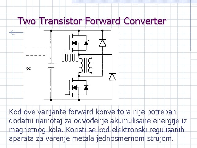 Two Transistor Forward Converter Kod ove varijante forward konvertora nije potreban dodatni namotaj za