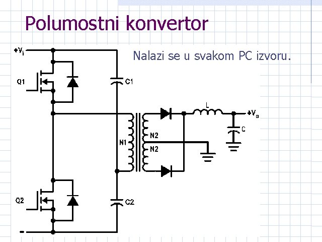 Polumostni konvertor Nalazi se u svakom PC izvoru. 