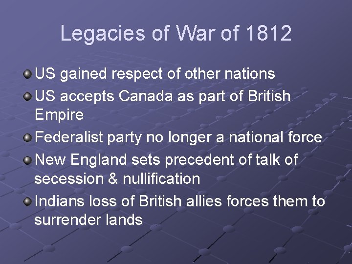 Legacies of War of 1812 US gained respect of other nations US accepts Canada