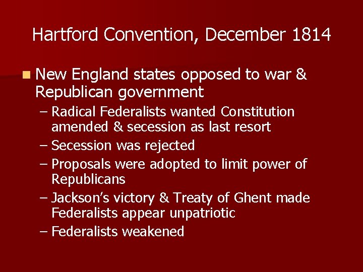 Hartford Convention, December 1814 n New England states opposed to war & Republican government