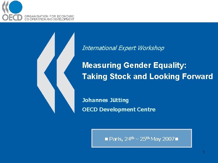 International Expert Workshop Measuring Gender Equality: Taking Stock and Looking Forward Johannes Jütting OECD