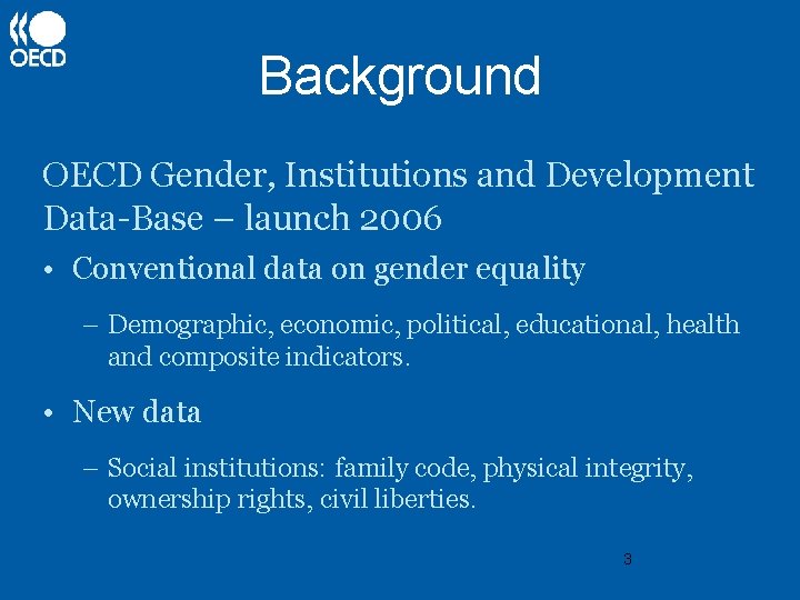 Background OECD Gender, Institutions and Development Data-Base – launch 2006 • Conventional data on