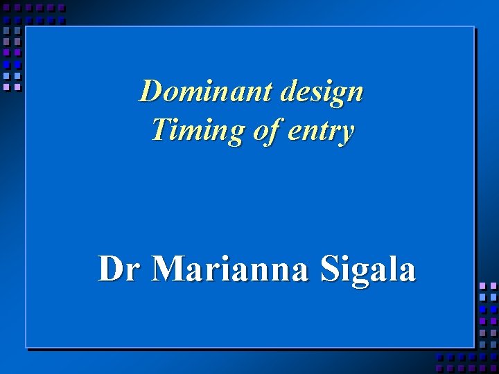 Dominant design Timing of entry Dr Marianna Sigala 