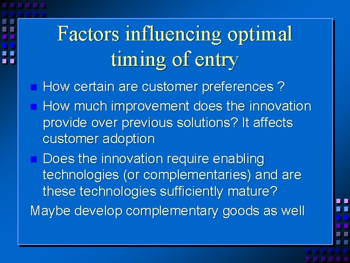 Factors influencing optimal timing of entry How certain are customer preferences ? n How