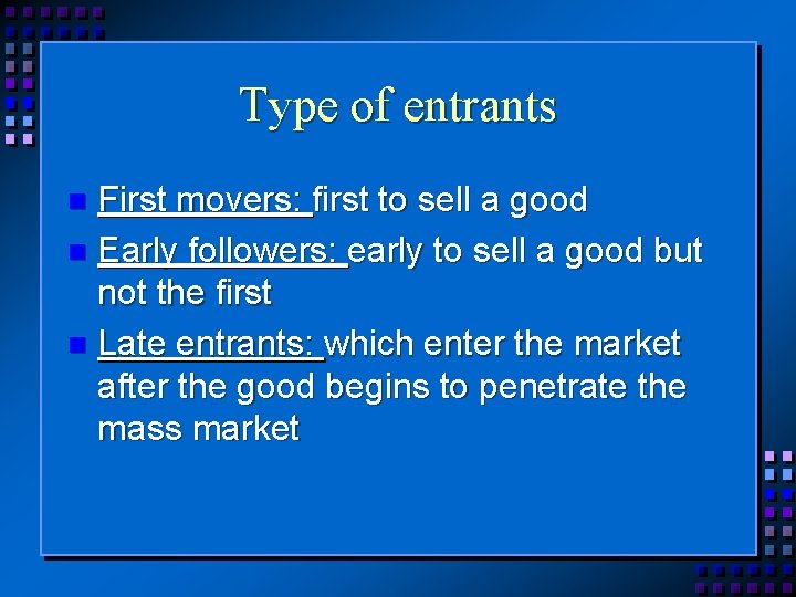 Type of entrants First movers: first to sell a good n Early followers: early