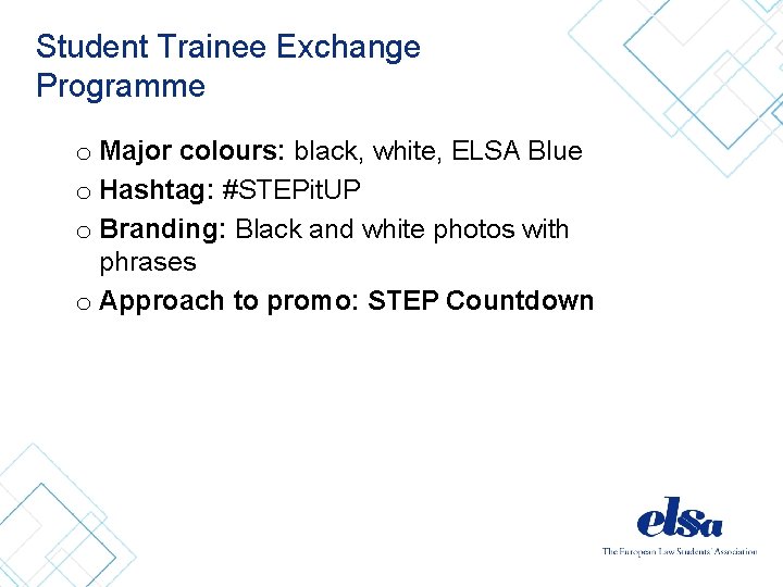 Student Trainee Exchange Programme o Major colours: black, white, ELSA Blue o Hashtag: #STEPit.