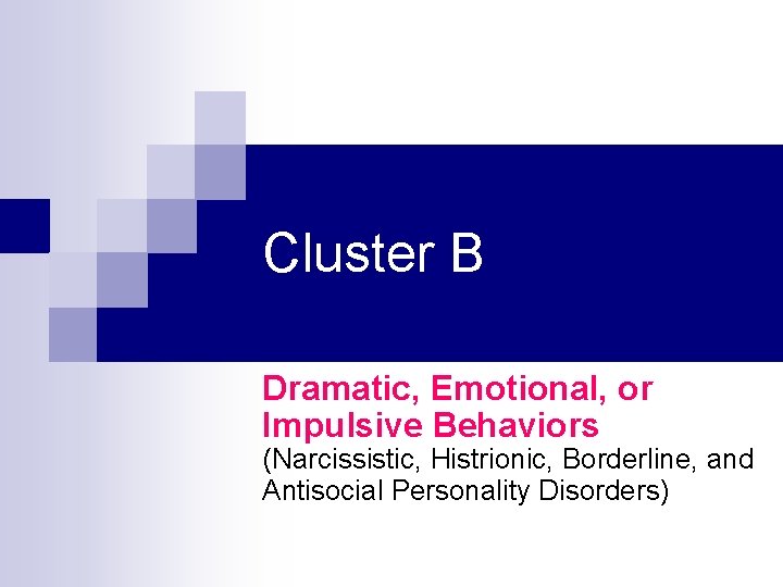 Cluster B Dramatic, Emotional, or Impulsive Behaviors (Narcissistic, Histrionic, Borderline, and Antisocial Personality Disorders)