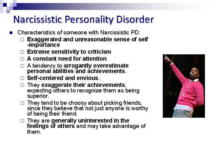 Narcissistic Personality Disorder n Characteristics of someone with Narcissistic PD: ¨ Exaggerated and unreasonable