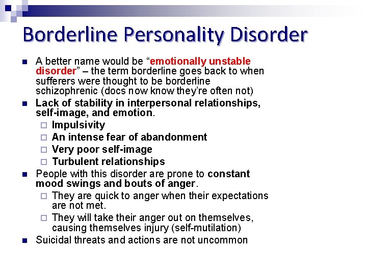 Borderline Personality Disorder n n A better name would be “emotionally unstable disorder” –