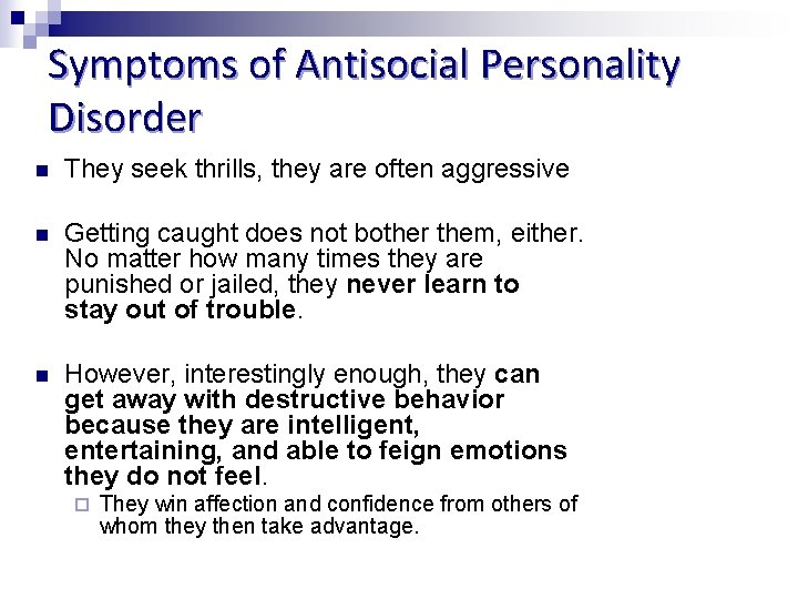 Symptoms of Antisocial Personality Disorder n They seek thrills, they are often aggressive n
