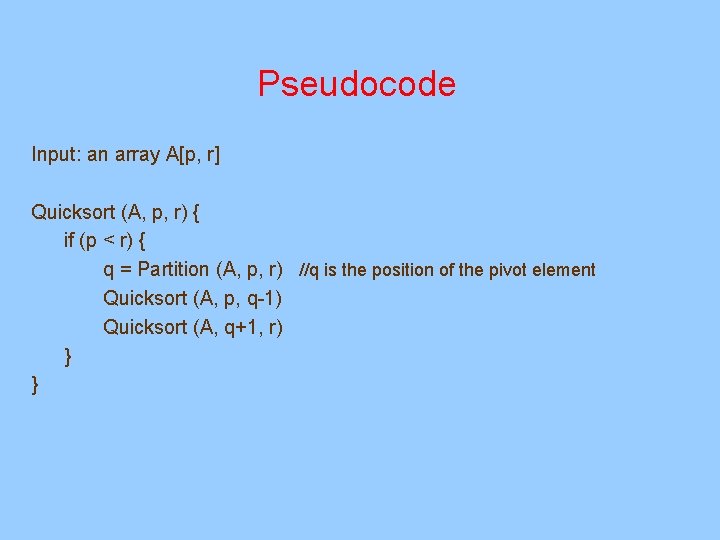 Pseudocode Input: an array A[p, r] Quicksort (A, p, r) { if (p <