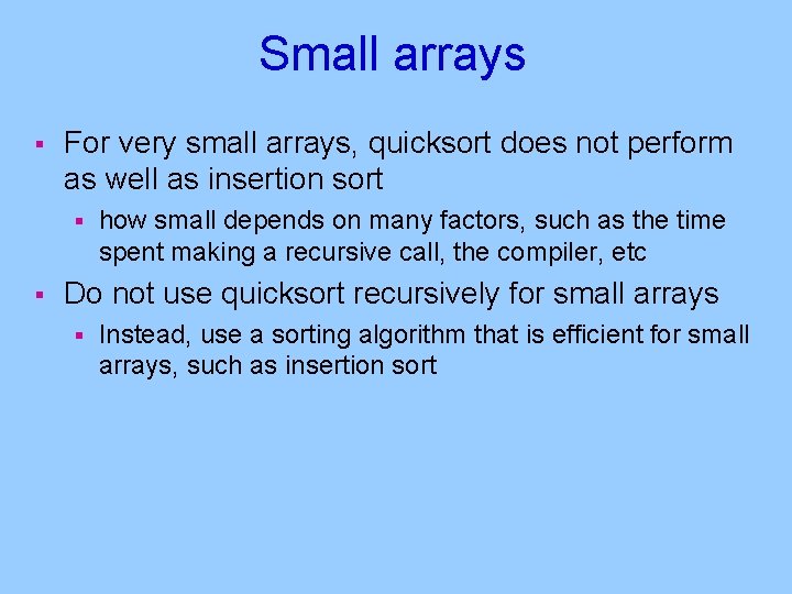 Small arrays § For very small arrays, quicksort does not perform as well as