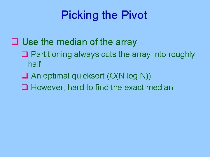 Picking the Pivot q Use the median of the array q Partitioning always cuts