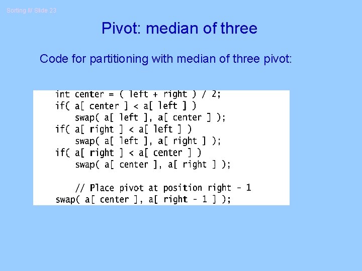 Sorting II/ Slide 23 Pivot: median of three Code for partitioning with median of Sorting II/ Slide 23 Pivot: median of three Code for partitioning with median of