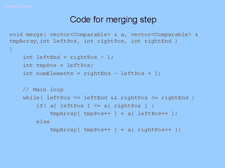 Sorting II/ Slide 4 Code for merging step void merge( vector<Comparable> & a, vector<Comparable>