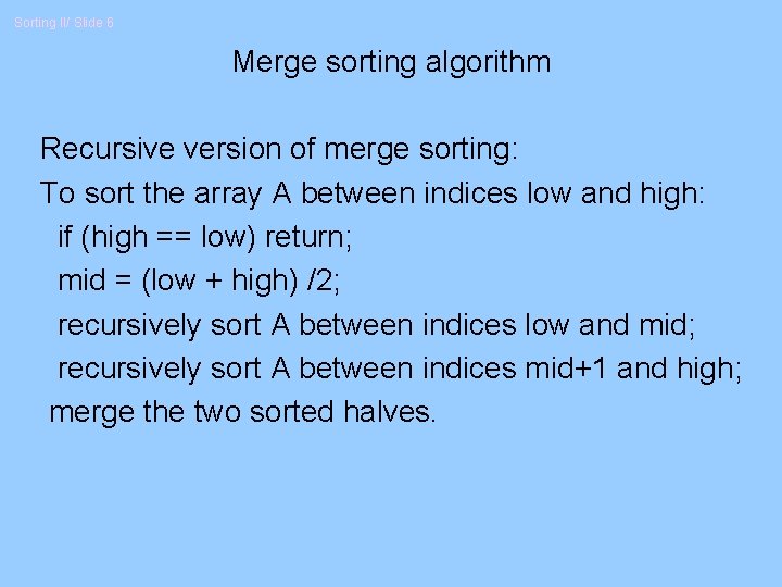 Sorting II/ Slide 6 Merge sorting algorithm Recursive version of merge sorting: To sort