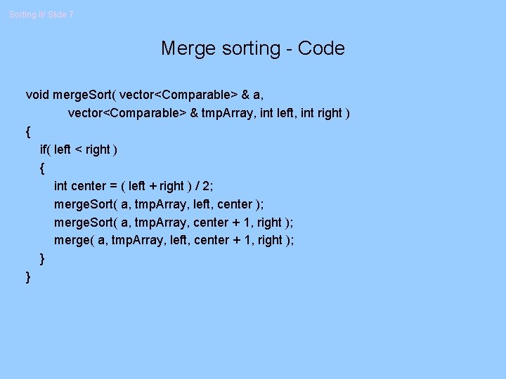 Sorting II/ Slide 7 Merge sorting - Code void merge. Sort( vector<Comparable> & a,