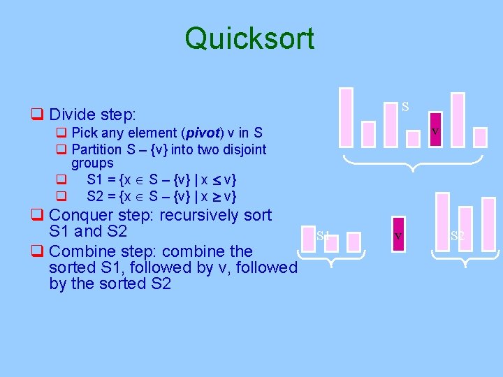 Quicksort S q Divide step: v q Pick any element (pivot) v in S