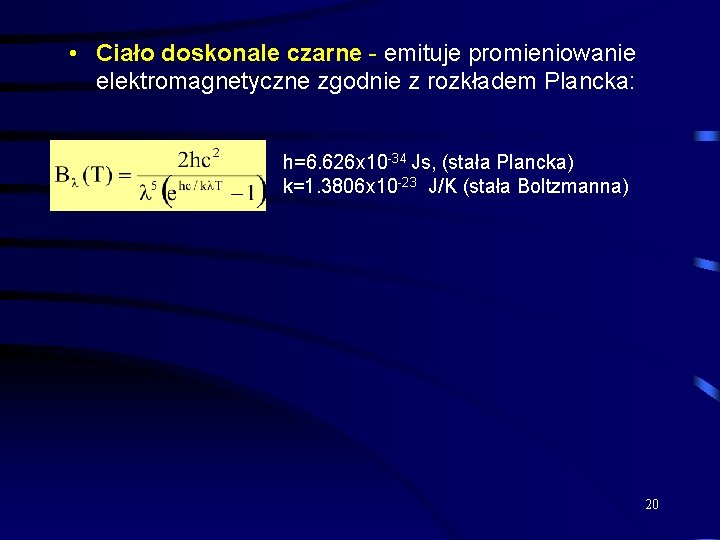  • Ciało doskonale czarne - emituje promieniowanie elektromagnetyczne zgodnie z rozkładem Plancka: h=6.