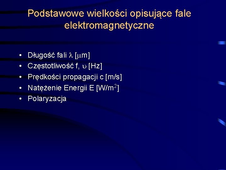 Podstawowe wielkości opisujące fale elektromagnetyczne • • • Długość fali [ m] Częstotliwość f,