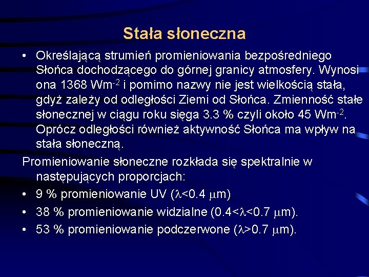 Stała słoneczna • Określającą strumień promieniowania bezpośredniego Słońca dochodzącego do górnej granicy atmosfery. Wynosi Stała słoneczna • Określającą strumień promieniowania bezpośredniego Słońca dochodzącego do górnej granicy atmosfery. Wynosi