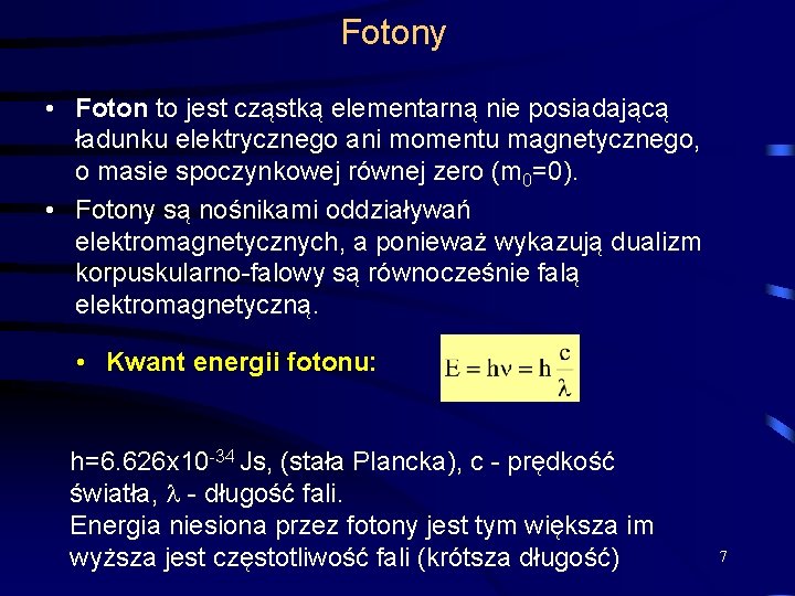 Fotony • Foton to jest cząstką elementarną nie posiadającą ładunku elektrycznego ani momentu magnetycznego,