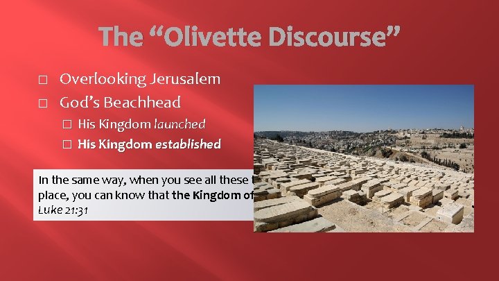 The “Olivette Discourse” � � Overlooking Jerusalem God’s Beachhead His Kingdom launched � His