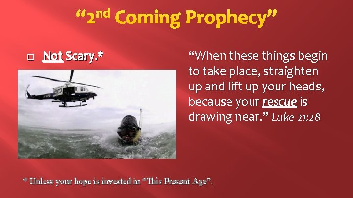 “ 2 nd Coming Prophecy” � Not Scary. * “When these things begin to