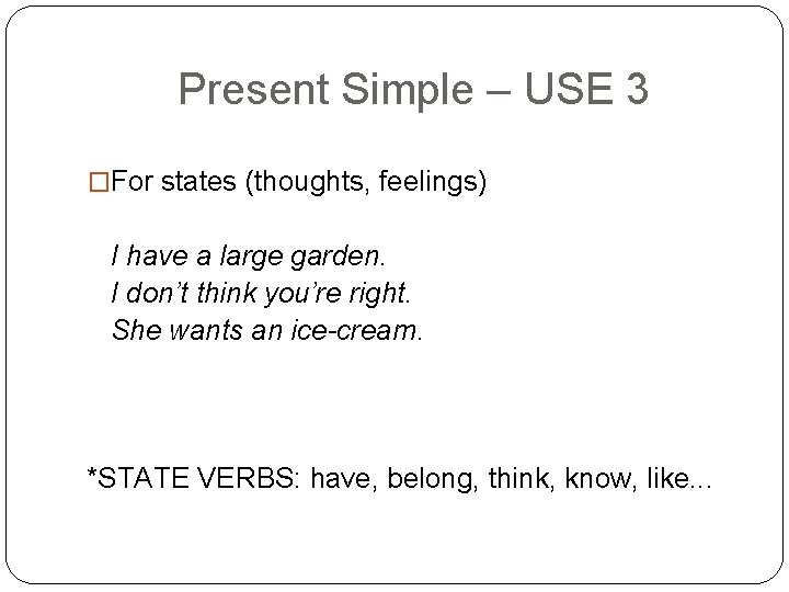 Present Simple – USE 3 �For states (thoughts, feelings) I have a large garden.