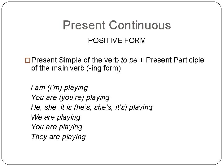 Present Continuous POSITIVE FORM � Present Simple of the verb to be + Present