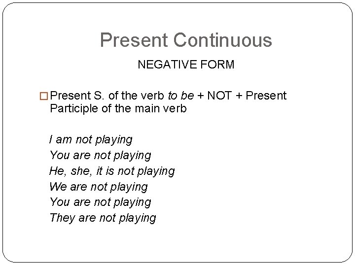 Present Continuous NEGATIVE FORM � Present S. of the verb to be + NOT
