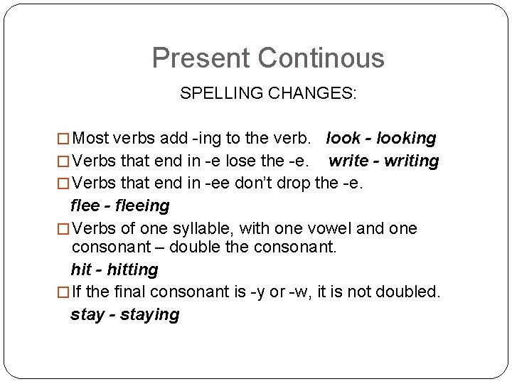 Present Continous SPELLING CHANGES: � Most verbs add -ing to the verb. look -