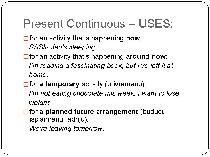 Present Continuous – USES: � for an activity that’s happening now: SSSh! Jen’s sleeping.