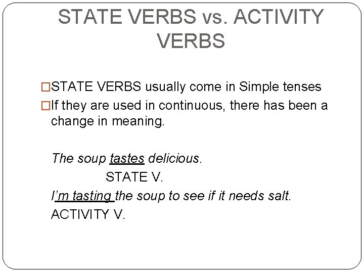 STATE VERBS vs. ACTIVITY VERBS �STATE VERBS usually come in Simple tenses �If they