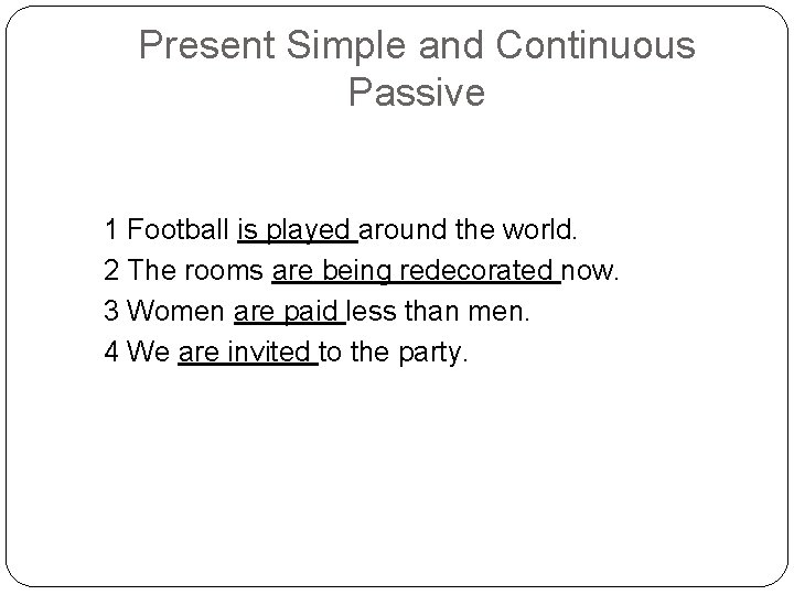 Present Simple and Continuous Passive 1 Football is played around the world. 2 The