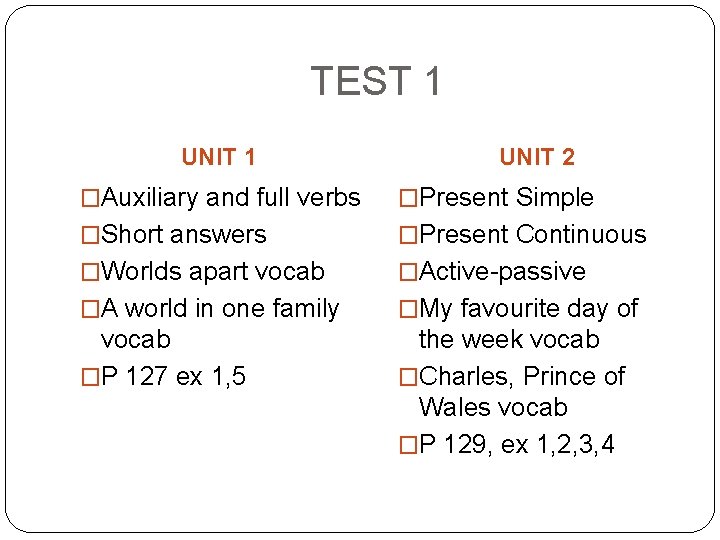 TEST 1 UNIT 2 �Auxiliary and full verbs �Present Simple �Short answers �Present Continuous