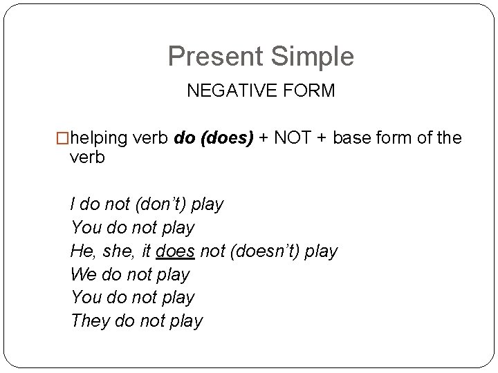 Present Simple NEGATIVE FORM �helping verb do (does) + NOT + base form of