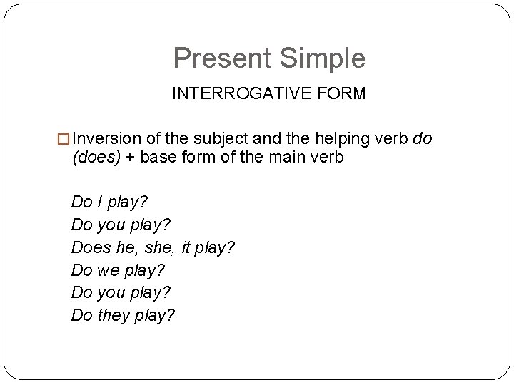 Present Simple INTERROGATIVE FORM � Inversion of the subject and the helping verb do