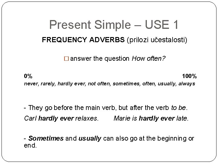 Present Simple – USE 1 FREQUENCY ADVERBS (prilozi učestalosti) � answer the question How
