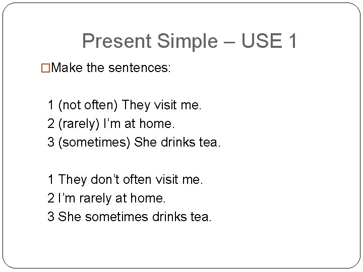 Present Simple – USE 1 �Make the sentences: 1 (not often) They visit me.