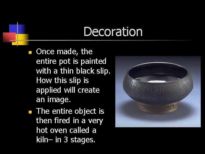 Decoration n n Once made, the entire pot is painted with a thin black