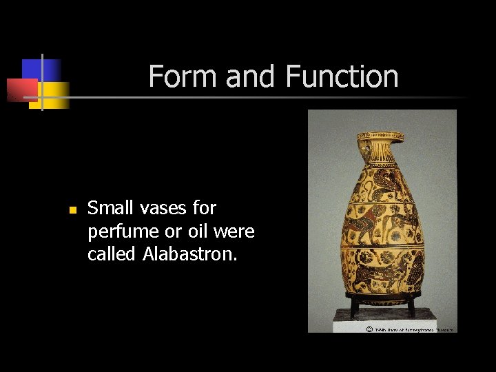 Form and Function n Small vases for perfume or oil were called Alabastron. 