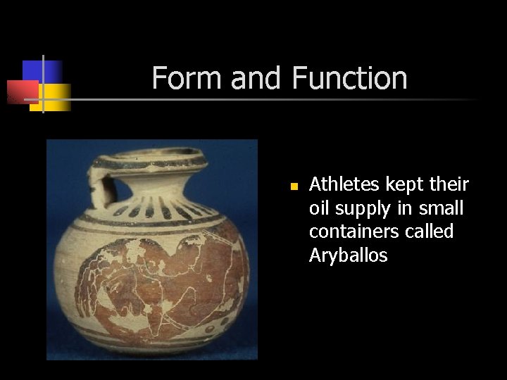 Form and Function n Athletes kept their oil supply in small containers called Aryballos